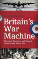 Britain's War Machine: Weapons, Resources and Experts in the Second World War di David Edgerton edito da Allen Lane