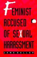 Feminist Accused of Sexual Harassment di Jane Gallop edito da Duke University Press