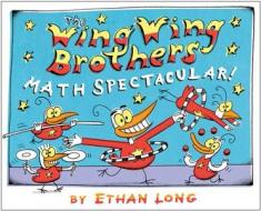 The Wing Wing Brothers Math Spectacular! di Ethan Long edito da Holiday House