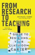 From Research to Teaching: A Guide to Beginning Your Classroom Career di Michael Kibbe edito da IVP ACADEMIC