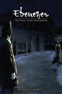 Ebenezer: The Final Years of Scrooge di Donna Lee Howell edito da Anomalos Publishing