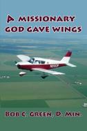 A Missionary God Gave Wings di Bob C Green edito da Old Paths Publications, Incorporated