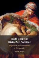 Paul's Gospel Of Divine Self-Sacrifice di Paul Moser edito da Cambridge University Press