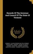 Records Of The Governor And Council Of The State Of Vermont di Vermont Conventions edito da WENTWORTH PR