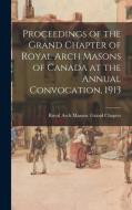 Proceedings of the Grand Chapter of Royal Arch Masons of Canada at the Annual Convocation, 1913 edito da LIGHTNING SOURCE INC