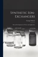 Synthetic Ion-exchangers; Recent Developments in Theory and Application di George Osborn edito da LIGHTNING SOURCE INC