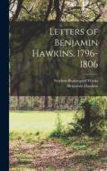 Letters of Benjamin Hawkins, 1796-1806 di Benjamin Hawkins, Stephen Beauregard Weeks edito da LEGARE STREET PR