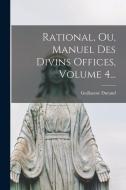 Rational, Ou, Manuel Des Divins Offices, Volume 4... di Guillaume Durand edito da LEGARE STREET PR
