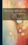 Regeneration In Planarians di Thomas Hunt Morgan edito da LEGARE STREET PR
