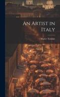 An Artist in Italy di Walter Tyndale edito da LEGARE STREET PR