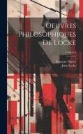 Oeuvres Philosophiques De Locke; Volume 3 di François Thurot, John Locke edito da LEGARE STREET PR