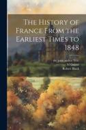 The History of France From the Earliest Times to 1848 di Robert Black, M. Guizot, de  Joint Author Witt edito da LEGARE STREET PR