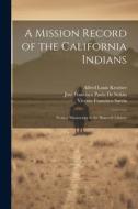 A Mission Record of the California Indians: From a Manuscript in the Bancroft Library di Alfred Louis Kroeber, José Francisco Paula De Señán, Vicente Francisco Sarría edito da LEGARE STREET PR