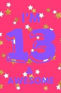 I'm 13 & Awesome: Purple Pink Gold Stars - Thirteen 13 Yr Old Girl Journal Ideas Notebook - Gift Idea for 13th Happy Bir di Cutesy Press edito da INDEPENDENTLY PUBLISHED