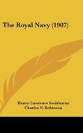 The Royal Navy (1907) di Henry Lawrence Swinburne, Charles N. Robinson edito da Kessinger Publishing
