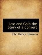 Loss and Gain  the Story of a Convert di John Henry Newman edito da BiblioLife