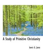 A Study Of Primitive Christianity di Lewis George Janes edito da Bibliolife