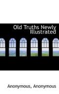 Old Truths Newly Illustrated di Anonymous edito da Bibliolife