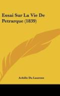 Essai Sur La Vie de Petrarque (1839) di Achille Du Laurens edito da Kessinger Publishing