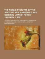 The Public Statutes of the State of New Hampshire and General Laws in Force January 1, 1901; To Which Are Prefixed the Constitutions of the United Sta di New Hampshire edito da Rarebooksclub.com