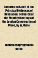 Lectures On Some Of The Principal Eviden di London Congregational Union edito da General Books