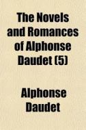 The Novels And Romances Of Alphonse Daud di Alphonse Daudet edito da General Books