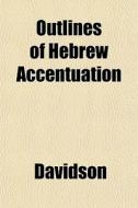 Outlines Of Hebrew Accentuation di Meyer Davidson edito da General Books