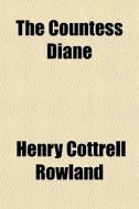 The Countess Diane di Henry Cottrell Rowland edito da Rarebooksclub.com