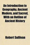 An Introduction To Geography, Ancient Mo di Robert Sullivan edito da General Books
