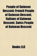People Of Guinean Descent: French People Of Guinean Descent, Italians Of Guinean Descent, Swiss People Of Guinean Descent di Source Wikipedia edito da Books Llc