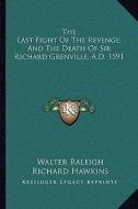 The Last Fight of the Revenge; And the Death of Sir Richard Grenville, A.D. 1591 di Walter Raleigh, Richard Hawkins, Lord Bacon edito da Kessinger Publishing