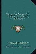 Tales in Verse V1: Critical, Satirical and Humorous (1806) di Thomas Holcroft edito da Kessinger Publishing