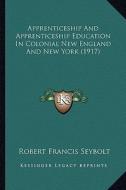 Apprenticeship and Apprenticeship Education in Colonial New England and New York (1917) di Robert Francis Seybolt edito da Kessinger Publishing