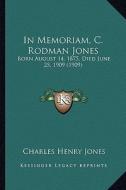 In Memoriam, C. Rodman Jones: Born August 14, 1875, Died June 25, 1909 (1909) di Charles Henry Jones edito da Kessinger Publishing