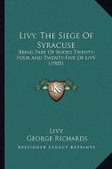 Livy, the Siege of Syracuse: Being Part of Books Twenty-Four and Twenty-Five of Livy (190being Part of Books Twenty-Four and Twenty-Five of Livy (1 di Livy edito da Kessinger Publishing
