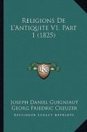 Religions de L'Antiquite V1, Part 1 (1825) di Joseph Daniel Guigniaut edito da Kessinger Publishing
