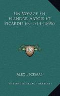 Un Voyage En Flandre, Artois Et Picardie En 1714 (1896) edito da Kessinger Publishing