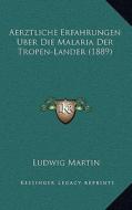 Aerztliche Erfahrungen Uber Die Malaria Der Tropen-Lander (1889) di Ludwig Martin edito da Kessinger Publishing