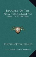 Records of the New York Stage V2: From 1750 to 1860 (1866) di Joseph Norton Ireland edito da Kessinger Publishing