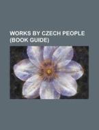 Works By Czech People (book Guide) di Source Wikipedia edito da Booksllc.net