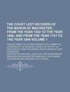 The Court Leet Records of the Manor of Machester, from the Year 1552 to the Year 1686, and from the Year 1731 to the Year 1846 Volume 1; Printed Under di Manchester Court-Leet edito da Rarebooksclub.com