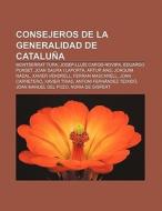 Consejeros de la Generalidad de Cataluña di Fuente Wikipedia edito da Books LLC, Reference Series