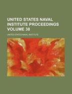 United States Naval Institute Proceedings Volume 38 di United States Naval Institute edito da Rarebooksclub.com