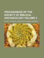 Proceedings Of The Society Of Biblical Archaeology Volume 5 di Society of Biblical Archaeology edito da Rarebooksclub.com