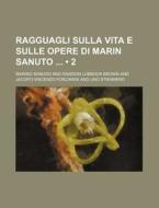 Ragguagli Sulla Vita E Sulle Opere Di Marin Sanuto (2) di Marino Sanudo edito da General Books Llc