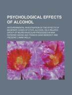 Psychological Effects of Alcohol; An Experimental Investigation of the Effects of Moderate Doses of Ethyl Alcohol on a Related Group of Neuro-Muscular di Raymond Dodge edito da Rarebooksclub.com