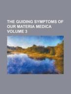 The Guiding Symptoms of Our Materia Medica Volume 3 di Anonymous edito da Rarebooksclub.com