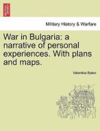 War in Bulgaria: a narrative of personal experiences. With plans and maps. di Valentine Baker edito da British Library, Historical Print Editions
