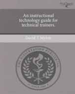An Instructional Technology Guide for Technical Trainers. di David T. Mylott edito da Proquest, Umi Dissertation Publishing
