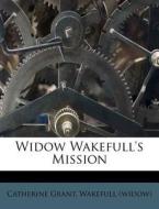 Widow Wakefull's Mission di Catherine Grant, Wakefull (Widow) edito da Nabu Press